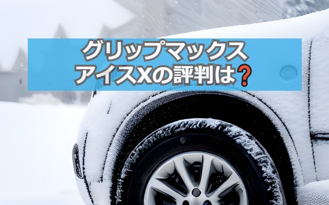 グリップマックスのスタッドレスタイヤアイスXの評判は悪くない